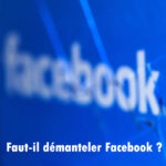 Faut-il réguler et démanteler Facebook ?